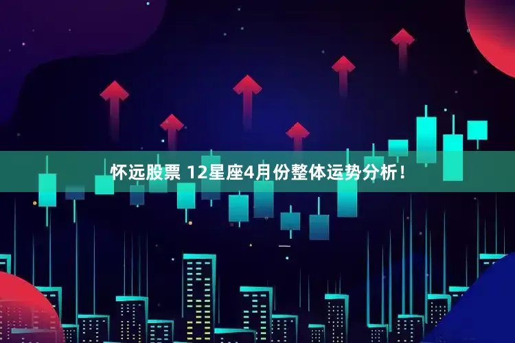 怀远股票 12星座4月份整体运势分析！